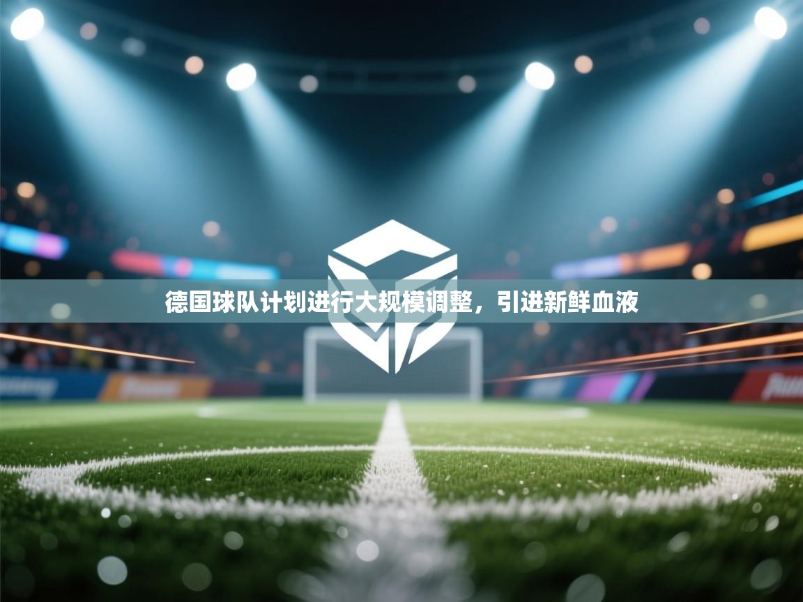 开云体育苹果版下载-德国球队计划进行大规模调整，引进新鲜血液  第4张