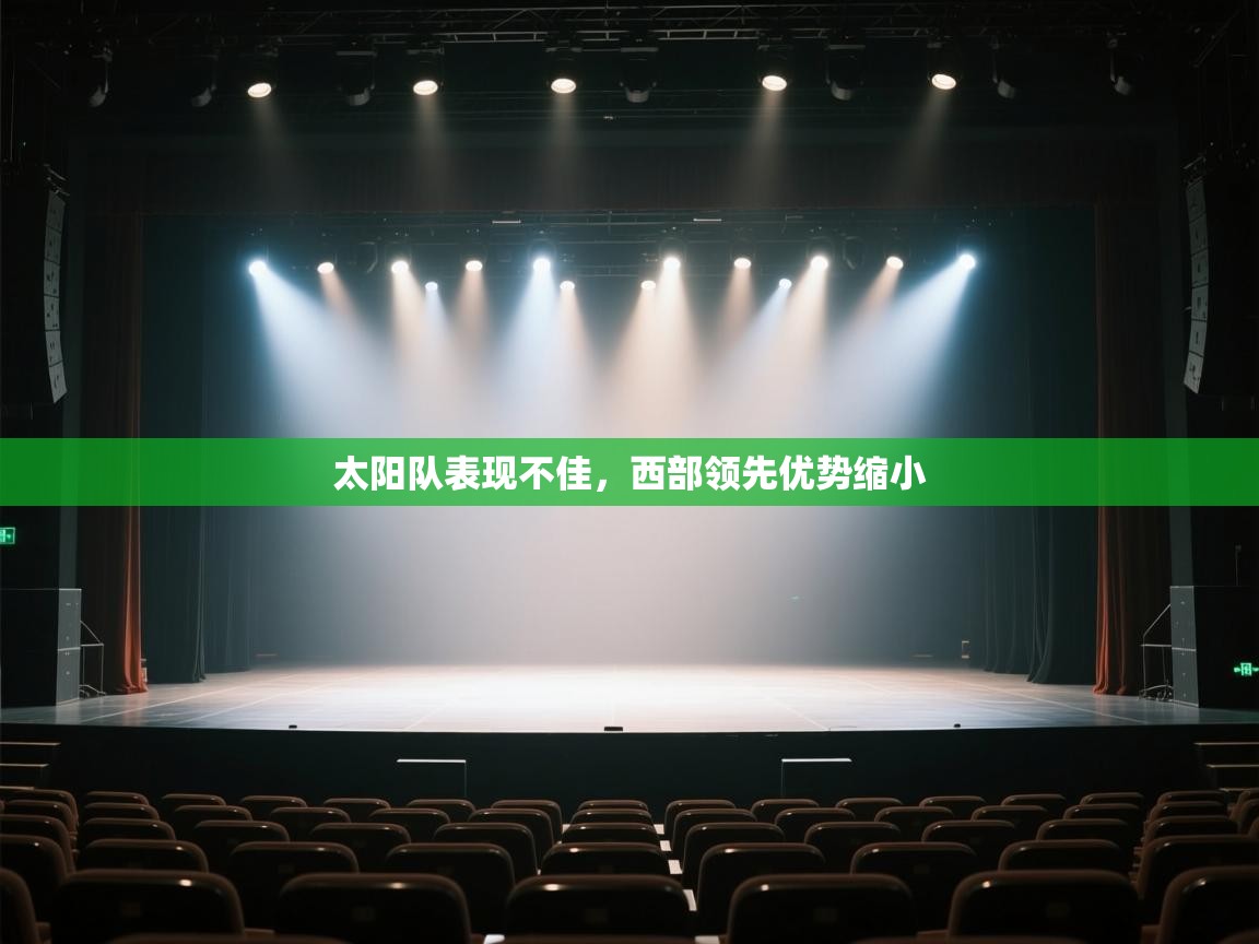 开云体育在线登入-太阳队表现不佳，西部领先优势缩小  第1张