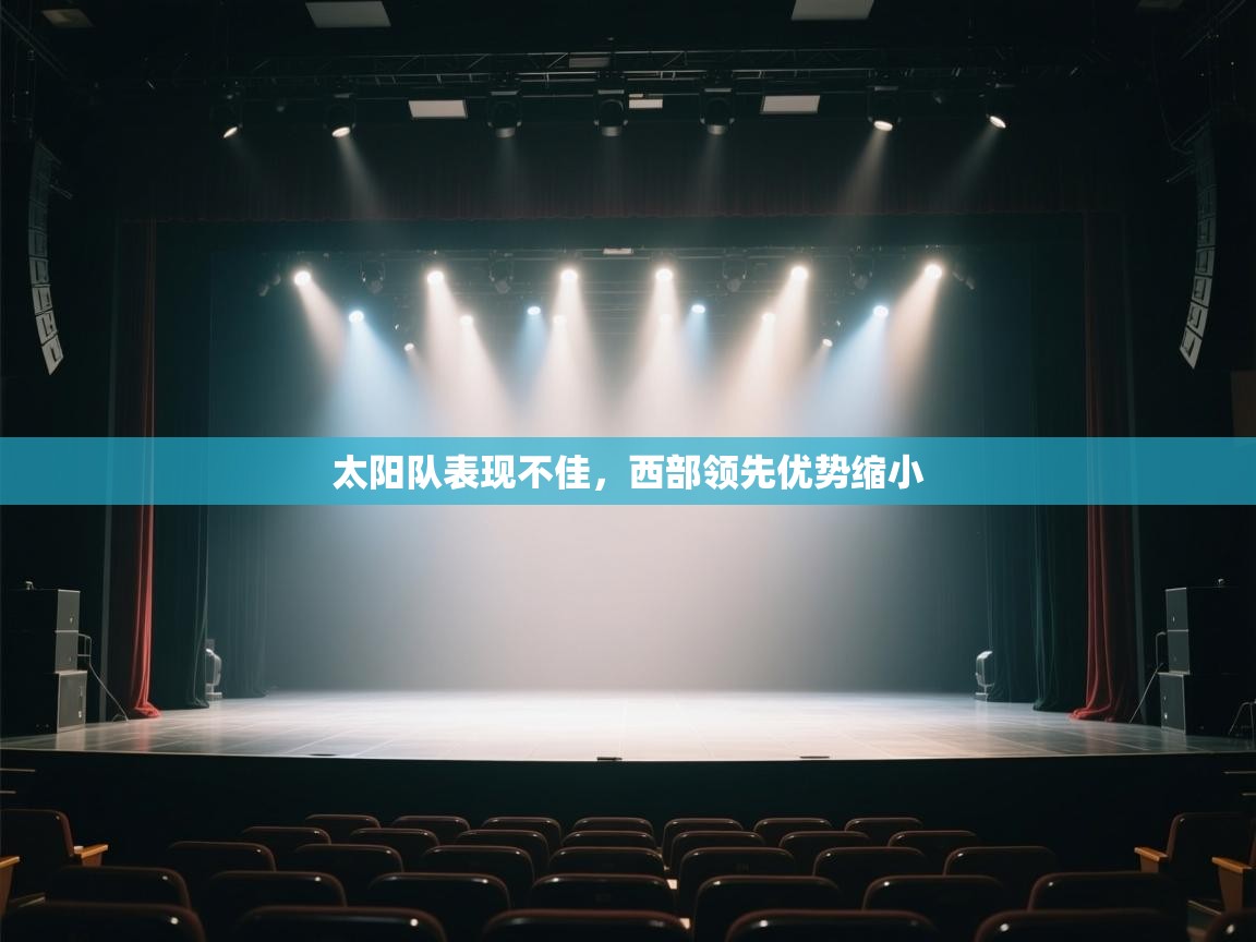 开云体育在线登入-太阳队表现不佳，西部领先优势缩小  第3张