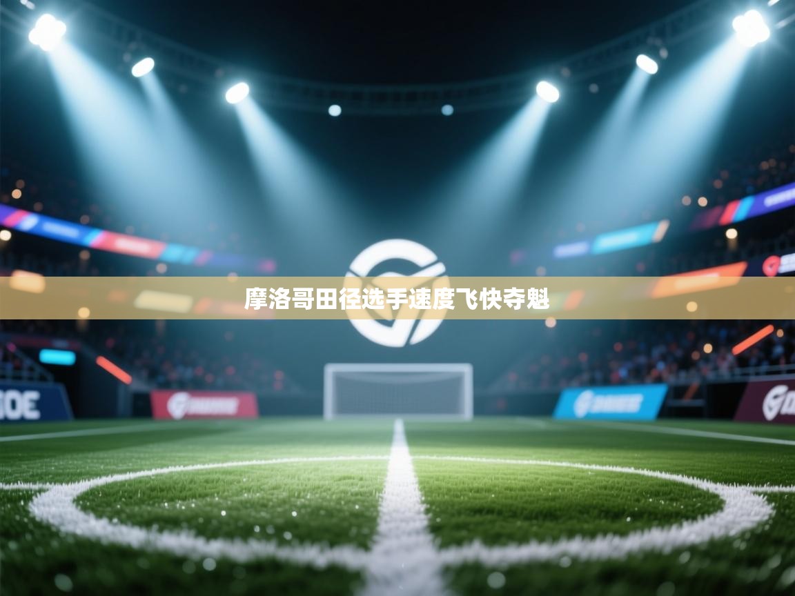 开云体育入口手机版-摩洛哥田径选手速度飞快夺魁 第1张