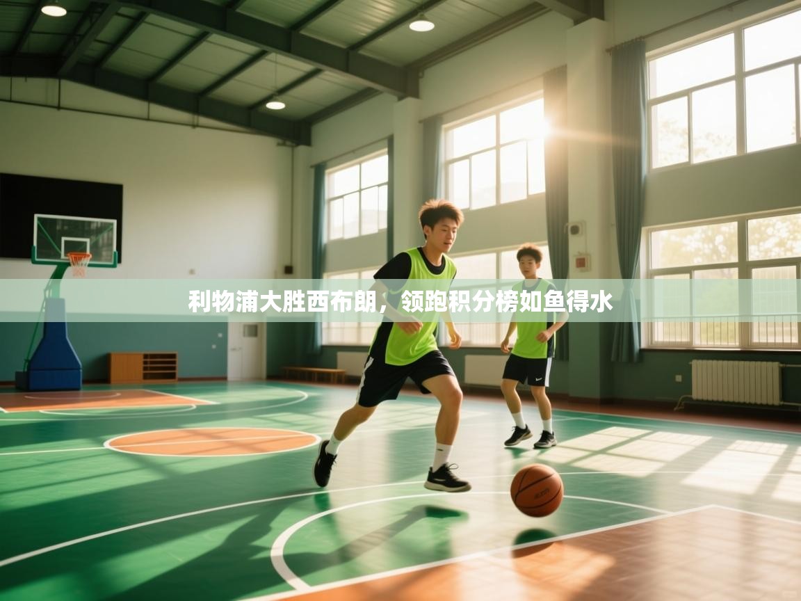 开云体育app下载-利物浦大胜西布朗，领跑积分榜如鱼得水  第3张