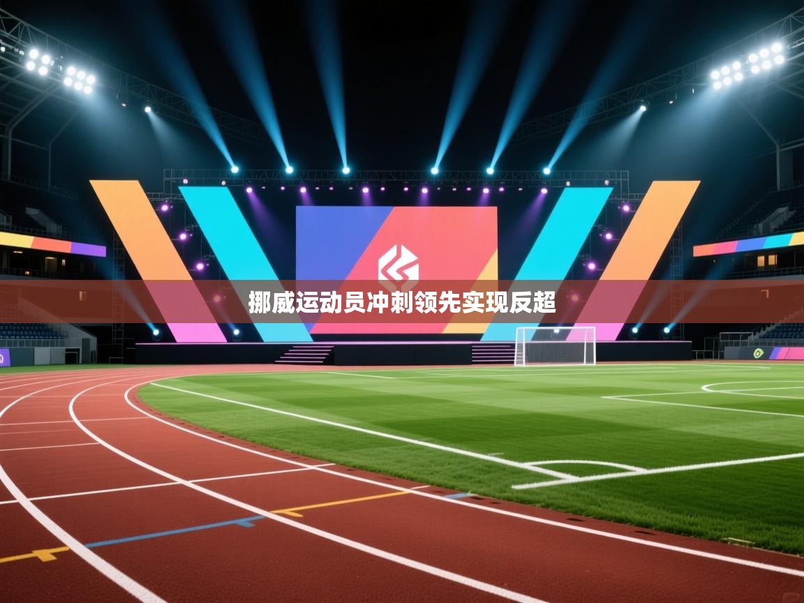 开云体育登录入口网址-挪威运动员冲刺领先实现反超 第1张