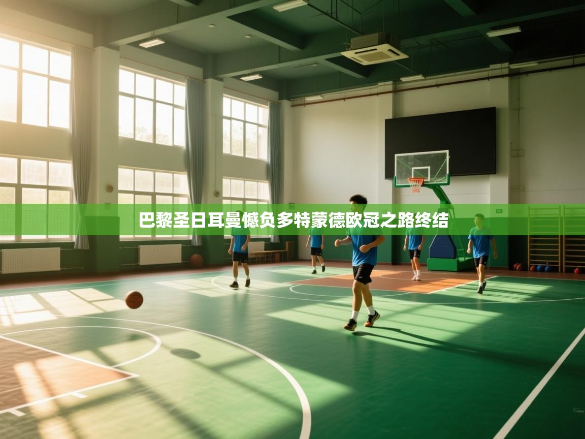 开云体育官方版下载-巴黎圣日耳曼憾负多特蒙德欧冠之路终结  第4张